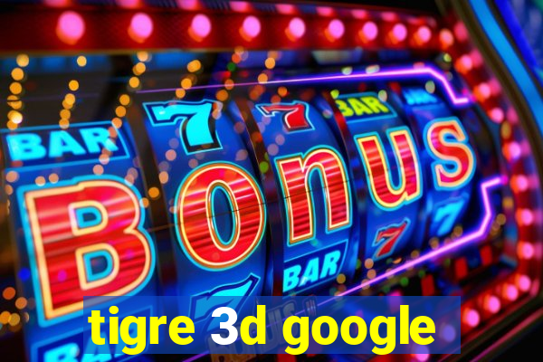 tigre 3d google